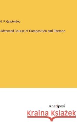 Advanced Course of Composition and Rhetoric G. P. Quackenbos 9783382122638 Anatiposi Verlag - książka