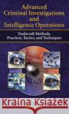 Advanced Criminal Investigations and Intelligence Operations: Tradecraft Methods, Practices, Tactics, and Techniques Girod, Robert J. 9781482230727 CRC Press
