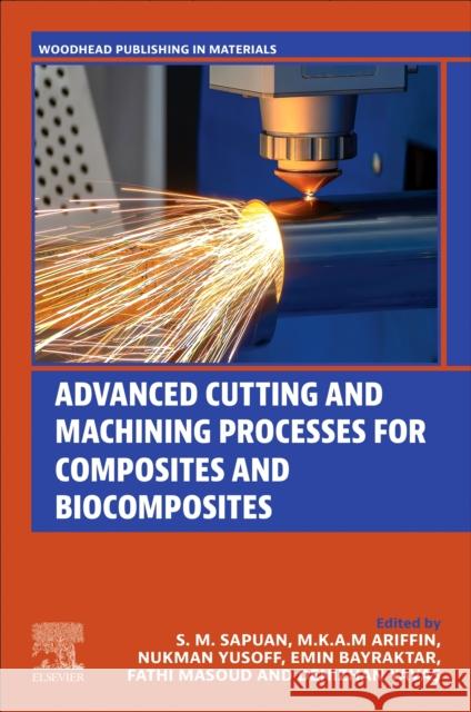Advanced Cutting and Machining Processes for Composites and Biocomposites S. M. Sapuan Mka M Yusoff Nukman 9780443237058 Woodhead Publishing - książka