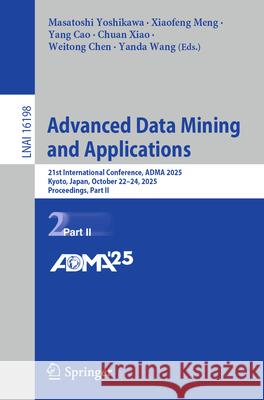 Advanced Data Mining and Applications: 21st International Conference, Adma 2025, Kyoto, Japan, October 22-24, 2025, Proceedings, Part II Yanda Wang Masatoshi Yoshikawa Xiaofeng Meng 9789819534555 Springer - książka