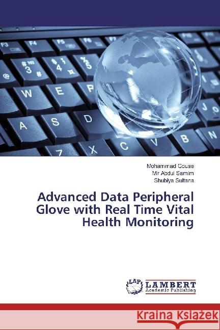 Advanced Data Peripheral Glove with Real Time Vital Health Monitoring Gouse, Mohammad; Samim, Mir Abdul; Sultana, Shubiya 9786202027557 LAP Lambert Academic Publishing - książka