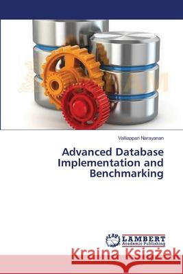 Advanced Database Implementation and Benchmarking Narayanan Valliappan 9783659538681 LAP Lambert Academic Publishing - książka