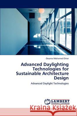 Advanced Daylighting Technologies for Sustainable Architecture Design Ossama Mohamed Omar, Omar Ossama Mohamed 9783846585061 LAP Lambert Academic Publishing - książka