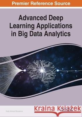 Advanced Deep Learning Applications in Big Data Analytics Hadj Ahmed Bouarara 9781799827924 Engineering Science Reference - książka