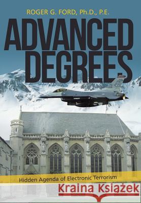 Advanced Degrees: Hidden Agenda of Electronic Terrorism Ford Ph. D. P. E., Roger G. 9781481728904 Authorhouse - książka