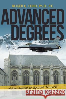 Advanced Degrees: Hidden Agenda of Electronic Terrorism Ford Ph. D. P. E., Roger G. 9781481728911 Authorhouse - książka