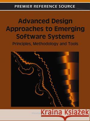 Advanced Design Approaches to Emerging Software Systems: Principles, Methodologies and Tools Liu, Xiaodong 9781609607357 Information Science Publishing - książka