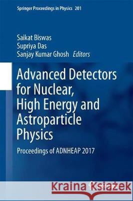 Advanced Detectors for Nuclear, High Energy and Astroparticle Physics: Proceedings of Adnheap 2017 Biswas, Saikat 9789811076640 Springer - książka