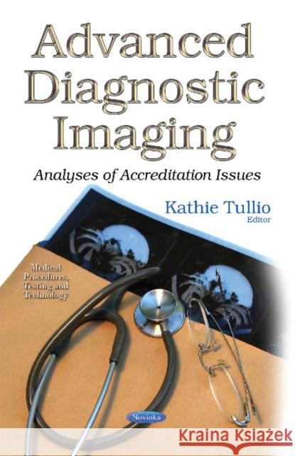Advanced Diagnostic Imaging: Analyses of Accreditation Issues Kathie Tullio 9781633215016 Nova Science Publishers Inc - książka