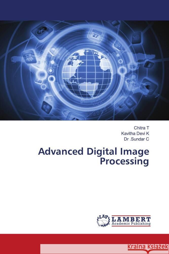 Advanced Digital Image Processing T, Chitra, K, Kavitha Devi, C, Dr .Sundar 9786204197715 LAP Lambert Academic Publishing - książka