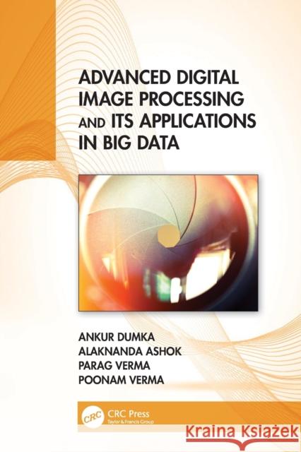 Advanced Digital Image Processing and Its Applications in Big Data Ankur Dumka Alaknanda Ashok Parag Verma 9780367637750 CRC Press - książka