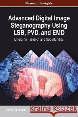 Advanced Digital Image Steganography Using LSB, PVD, and EMD: Emerging Research and Opportunities Gandharba Swain 9781522575160 Information Science Reference - książka