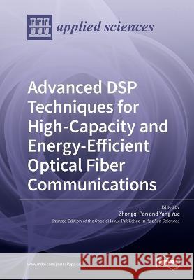 Advanced DSP Techniques for High-Capacity and Energy-Efficient Optical Fiber Communications Zhongqi Pan Yang Yue 9783039217922 Mdpi AG - książka