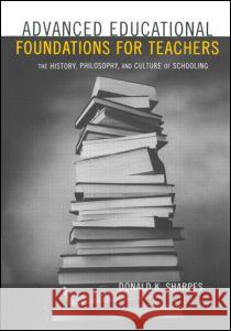 Advanced Educational Foundations for Teachers: The History, Philosophy, and Culture of Schooling Donald K. Sharpes 9780815338604 Routledge - książka