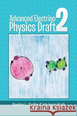 Advanced Electrino Physics Draft 2 Gordon L. Ziegler Iris Irene Koch 9781493145911 Xlibris Corporation - książka