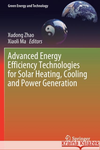 Advanced Energy Efficiency Technologies for Solar Heating, Cooling and Power Generation Xudong Zhao Xiaoli Ma 9783030172855 Springer - książka