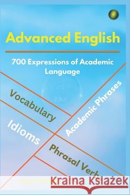 Advanced English: Idioms, Phrasal Verbs, Vocabulary and Phrases: 700 Expressions of Academic Language Metin Emir Robert Allans 9781097825516 Independently Published - książka