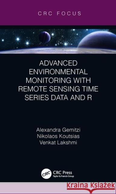 Advanced Environmental Monitoring with Remote Sensing Time Series Data and R Alexandra Gemitzi Nikolaos Koutsias Venkat Lakshmi 9780367205270 CRC Press - książka