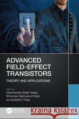 Advanced Field-Effect Transistors: Theory and Applications Dharmendra Singh Yadav Shiromani Balmukund Rahi Sukeshni Tirkey 9781032493879 CRC Press - książka
