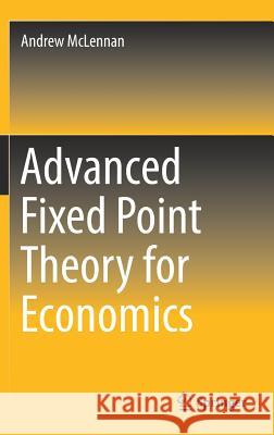 Advanced Fixed Point Theory for Economics Andrew McLennan 9789811307096 Springer - książka