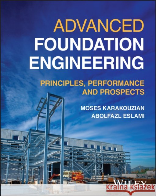 Advanced Foundation Engineering: Principles, Performance and Prospects Moses Karakouzian 9781394203451  - książka