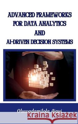 Advanced Frameworks for Data Analytics and AI-Driven Decision Systems Oluwadamilola Ajayi 9782331077951 Emphaloz Digital - książka