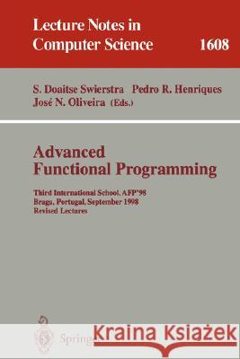 Advanced Functional Programming: Third International School, Afp'98, Braga, Portugal, September 12-19, 1998, Revised Lectures Swierstra, S. Doaitse 9783540662419 Springer - książka