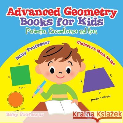 Advanced Geometry Books for Kids - Perimeter, Circumference and Area Children's Math Books Baby Professor 9781541904583 Baby Professor - książka
