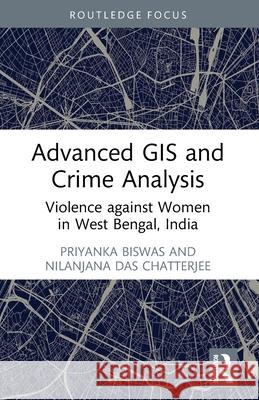 Advanced GIS and Crime Analysis: Violence against Women in West Bengal, India Nilanjana Das Chatterjee 9781032696041 Routledge - książka
