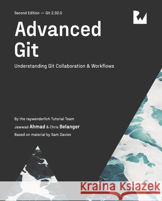 Advanced Git (Second Edition): Understanding Git Collaboration & Workflows Jawwad Ahmad, Chris Belanger, Raywenderlich Tutorial Team 9781950325504 Razeware LLC - książka