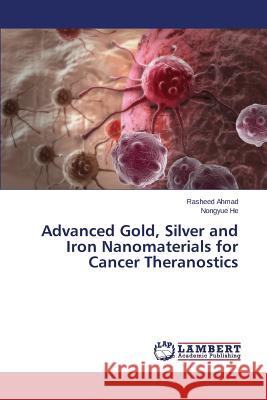 Advanced Gold, Silver and Iron Nanomaterials for Cancer Theranostics Ahmad Rasheed                            He Nongyue 9783659789489 LAP Lambert Academic Publishing - książka