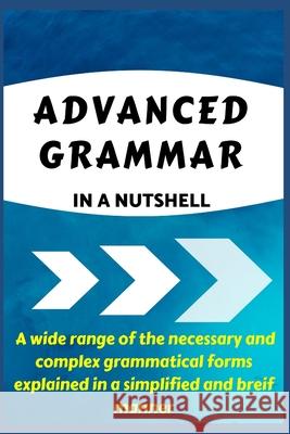 Advanced Grammar in a Nutshell: All the Necessary Grammatical Rules for Academic Purposes A Mustafaoglu, Robert Allens 9781087207339 Independently Published - książka