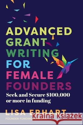 Advanced Grant Writing for Female Founders: Seek and secure $100,000 or more in funding Kris Emery Karin Oldham Lisa Erhart 9780645976205 Breakthrough Innovation Pty Ltd - książka