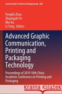 Advanced Graphic Communication, Printing and Packaging Technology: Proceedings of 2019 10th China Academic Conference on Printing and Packaging Pengfei Zhao Zhuangzhi Ye Min Xu 9789811518669 Springer - książka
