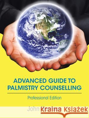 Advanced Guide to Palmistry Counselling: Professional Edition John Harrison 9781728389387 Authorhouse UK - książka