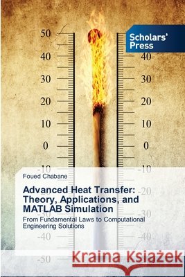 Advanced Heat Transfer: Theory, Applications, and MATLAB Simulation Chabane, Foued 9786209528811 Scholars' Press - książka