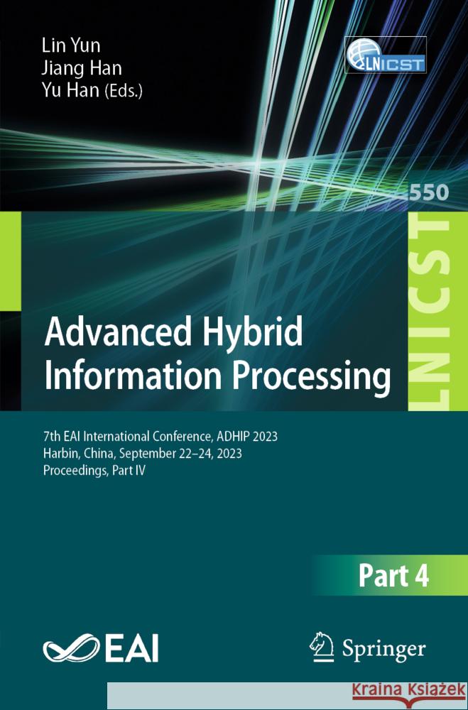 Advanced Hybrid Information Processing: 7th Eai International Conference, Adhip 2023, Harbin, China, September 22-24, 2023, Proceedings, Part IV Lin Yun Jiang Han Yu Han 9783031505515 Springer - książka