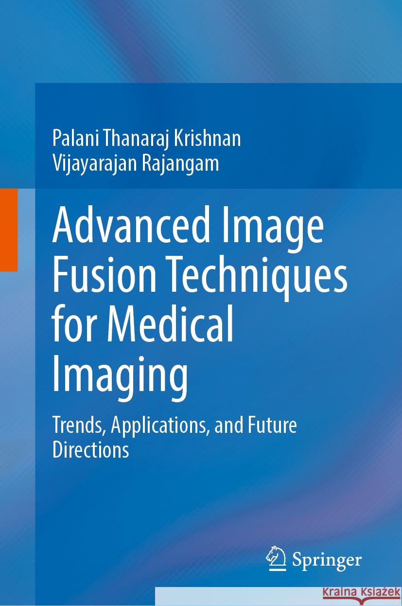 Advanced Image Fusion Techniques for Medical Imaging: Trends, Applications, and Future Directions Palani Thanaraj Krishnan Vijayarajan Rajangam 9789819676019 Springer - książka
