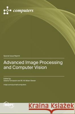 Advanced Image Processing and Computer Vision Selene Tomassini M. Ali Akber Dewan 9783725857838 Mdpi AG - książka