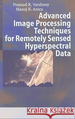 Advanced Image Processing Techniques for Remotely Sensed Hyperspectral Data P. K. Varshney M. K. Arora 9783540216681 Springer - książka