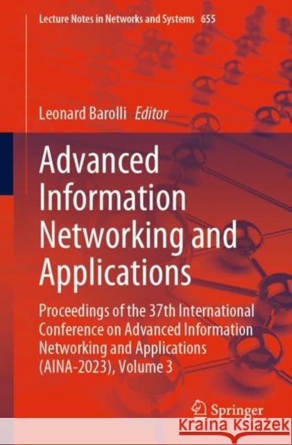 Advanced Information Networking and Applications: Proceedings of the 37th International Conference on Advanced Information Networking and Applications (AINA-2023), Volume 3 Leonard Barolli 9783031286933 Springer - książka