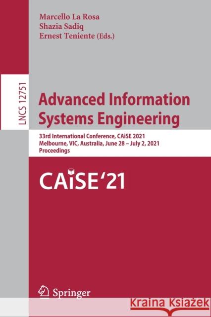 Advanced Information Systems Engineering: 33rd International Conference, Caise 2021, Melbourne, Vic, Australia, June 28 - July 2, 2021, Proceedings Marcello L Shazia Sadiq Ernest Teniente 9783030793814 Springer - książka