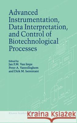 Advanced Instrumentation, Data Interpretation, and Control of Biotechnological Processes Jan F. M. Va Dirk M. Iserentant Peter A. Vanrolleghem 9780792348603 Kluwer Academic Publishers - książka