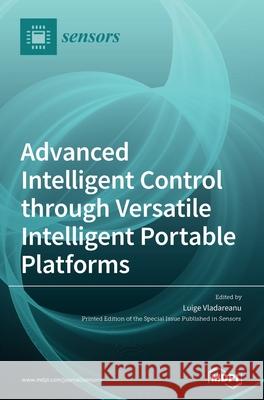 Advanced Intelligent Control through Versatile Intelligent Portable Platforms Luige Vladareanu 9783039369966 Mdpi AG - książka