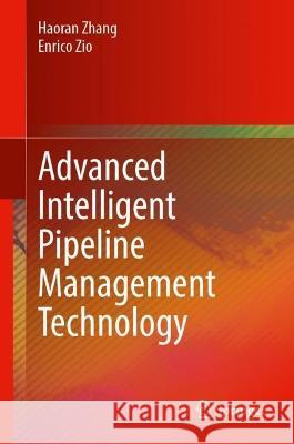 Advanced Intelligent Pipeline Management Technology College of Machinery and Transportation  Haoran Zhang Enrico Zio 9789811998980 Springer - książka