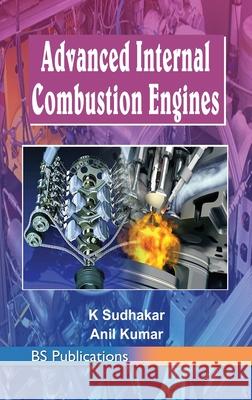 Advanced Internal Combustion Engines K Sudhakar, Anil Kumar 9789385433566 BS Publications - książka