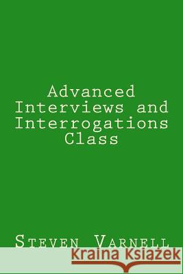 Advanced Interviews and Interrogations Class Steven Varnell 9780985382179 Steven Varnell - książka