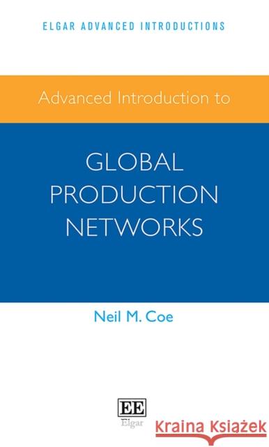 Advanced Introduction to Global Production Networks Neil M. Coe   9781788979610 Edward Elgar Publishing Ltd - książka