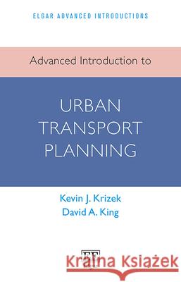 Advanced Introduction to Urban Transport Planning Kevin J. Krizek David A. King  9781800374065 Edward Elgar Publishing Ltd - książka