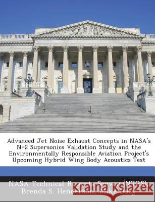 Advanced Jet Noise Exhaust Concepts in NASA's N+2 Supersonics Validation Study and the Environmentally Responsible Aviation Project's Upcoming Hybrid Henderson, Brenda S., Doty, Mike, Nasa Technical Reports Server (Ntrs) 9781289068806 Bibliogov - książka